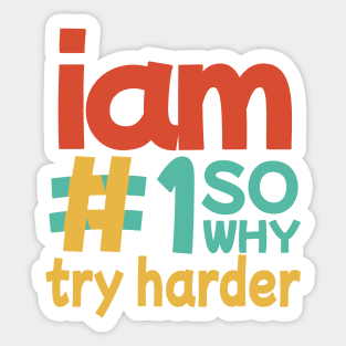 I'M #1 SO WHY TRY HARDER colorful Sticker